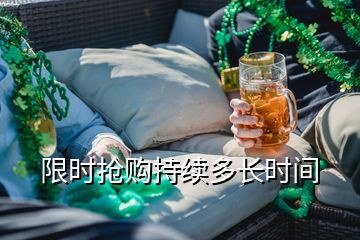 限時(shí)搶購(gòu)持續(xù)多長(zhǎng)時(shí)間