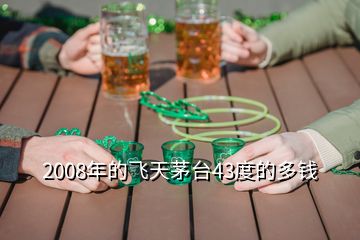 2008年的飛天茅臺43度的多錢