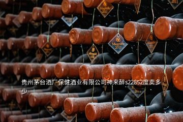 貴州茅臺(tái)酒廠保健酒業(yè)有限公司神來(lái)醉s22852度賣多少