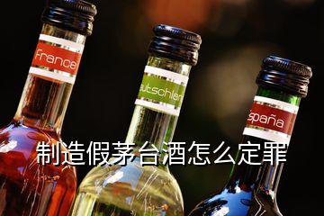 制造假茅臺(tái)酒怎么定罪