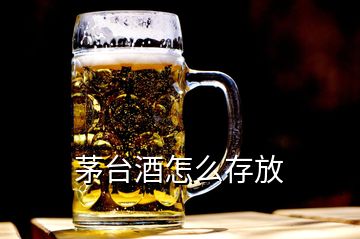 茅臺酒怎么存放