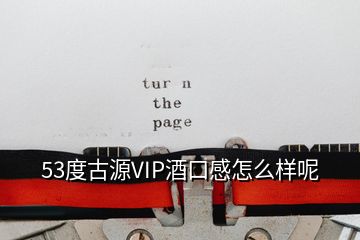 53度古源VIP酒口感怎么樣呢