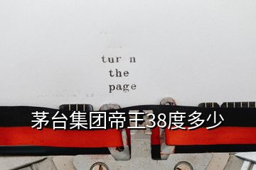 茅臺(tái)集團(tuán)帝王38度多少