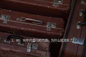 1、80、90年代盛行的汽酒，為什么就消失了？