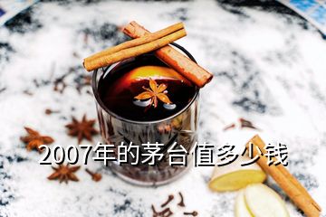 2007年的茅臺(tái)值多少錢(qián)