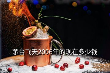 茅臺(tái)飛天2006年的現(xiàn)在多少錢(qián)