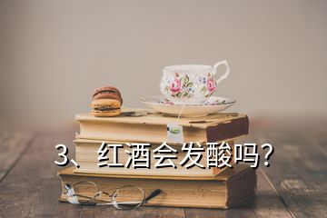 3、紅酒會(huì)發(fā)酸嗎？