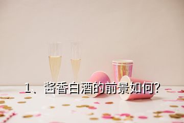 1、醬香白酒的前景如何？