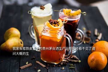 我家有瓶鐵皮蓋子的貴州茅臺(tái)酒生產(chǎn)日期已經(jīng)看不見了請(qǐng)問大概的生