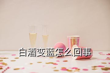 白酒變藍怎么回事