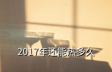 2017年還能熱多久