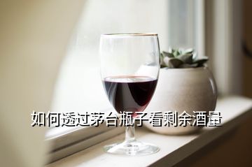 如何透過茅臺瓶子看剩余酒量