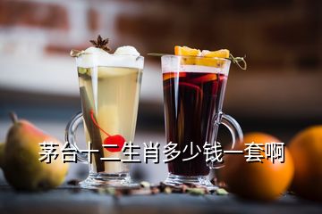 茅臺(tái)十二生肖多少錢(qián)一套啊