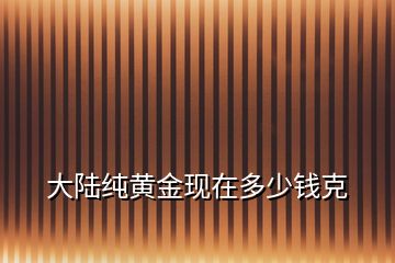 大陸純黃金現在多少錢克