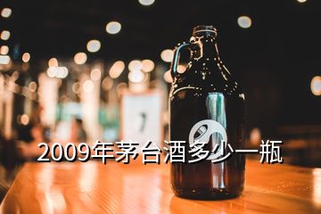 2009年茅臺(tái)酒多少一瓶