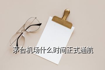 茅臺(tái)機(jī)場(chǎng)什么時(shí)間正式通航