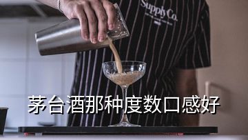 茅臺(tái)酒那種度數(shù)口感好