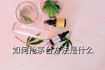 如何搶茅臺方法是什么