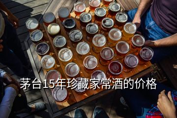 茅臺15年珍藏家常酒的價(jià)格