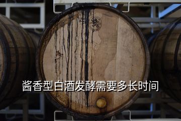 醬香型白酒發(fā)酵需要多長(zhǎng)時(shí)間