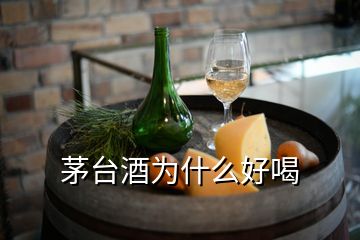 茅臺(tái)酒為什么好喝