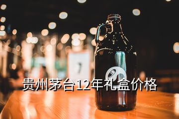 貴州茅臺12年禮盒價格