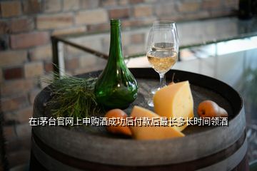 在i茅臺(tái)官網(wǎng)上申購(gòu)酒成功后付款后最長(zhǎng)多長(zhǎng)時(shí)間領(lǐng)酒