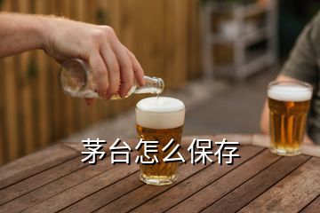 茅臺(tái)怎么保存