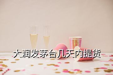 大潤發(fā)茅臺幾天內(nèi)提貨