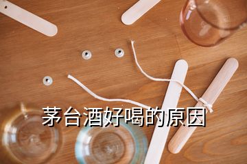 茅臺酒好喝的原因