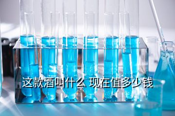 這款酒叫什么 現(xiàn)在值多少錢