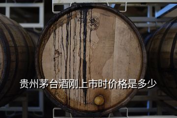 貴州茅臺(tái)酒剛上市時(shí)價(jià)格是多少