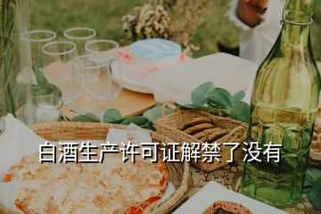 白酒生產(chǎn)許可證解禁了沒(méi)有