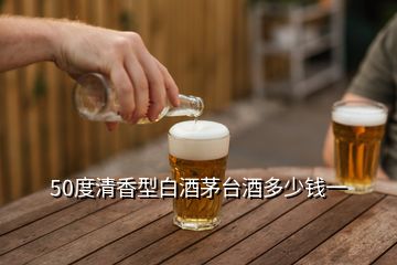 50度清香型白酒茅臺(tái)酒多少錢(qián)一