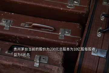 貴州茅臺當前的股價為230元總股本為10億股每股收益為6元總