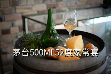 茅臺500ML52度家常宴