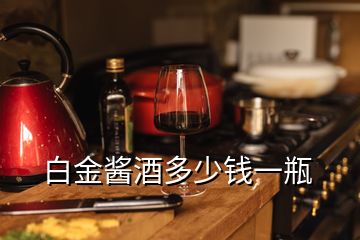 白金醬酒多少錢(qián)一瓶