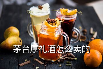 茅臺厚禮酒怎么賣的