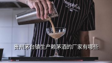 貴州茅臺鎮(zhèn)生產(chǎn)賴茅酒的廠家有哪些