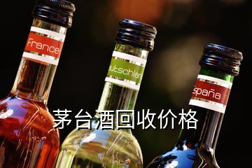 茅臺酒回收價格