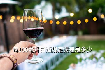 每100毫升白酒規(guī)定誤差是多少