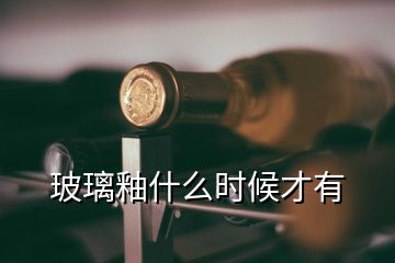 玻璃釉什么時候才有