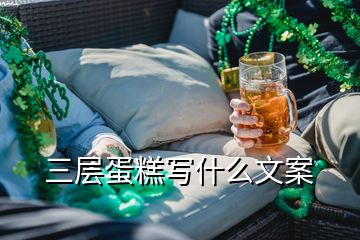 三層蛋糕寫什么文案