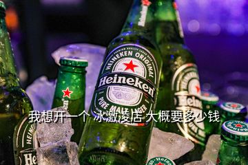 我想開一個 冰激凌店 大概要多少錢