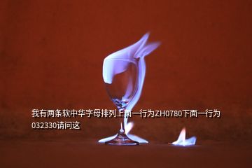 我有兩條軟中華字母排列上面一行為ZH0780下面一行為032330請問這