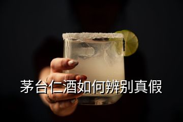 茅臺(tái)仁酒如何辨別真假