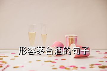 形容茅臺(tái)酒的句子