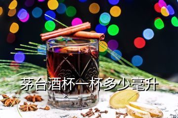 茅臺酒杯一杯多少毫升