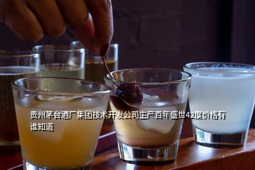 貴州茅臺酒廠集團技術(shù)開發(fā)公司生產(chǎn)百年盛世42度價格有誰知道