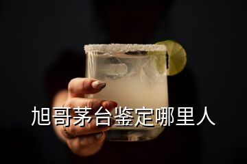 旭哥茅臺(tái)鑒定哪里人